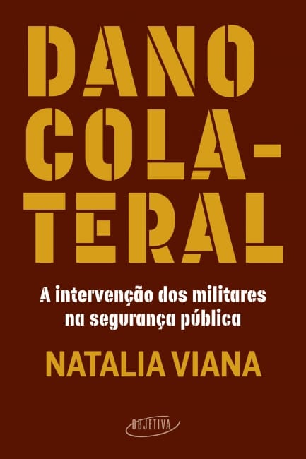 Dano colateral – A intervenção dos militares na segurança pública – Natalia Viana